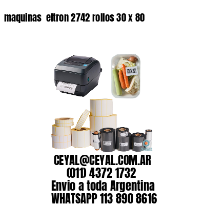 maquinas  eltron 2742 rollos 30 x 80