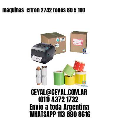 maquinas  eltron 2742 rollos 80 x 100