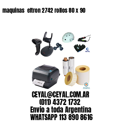 maquinas  eltron 2742 rollos 80 x 90