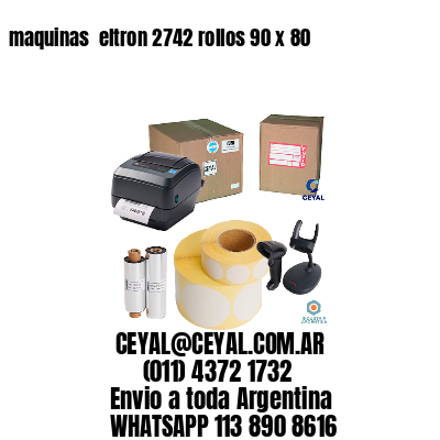 maquinas  eltron 2742 rollos 90 x 80