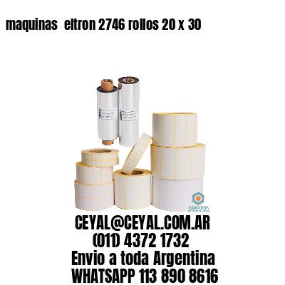 maquinas  eltron 2746 rollos 20 x 30