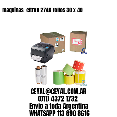 maquinas  eltron 2746 rollos 30 x 40