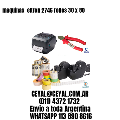 maquinas  eltron 2746 rollos 30 x 80