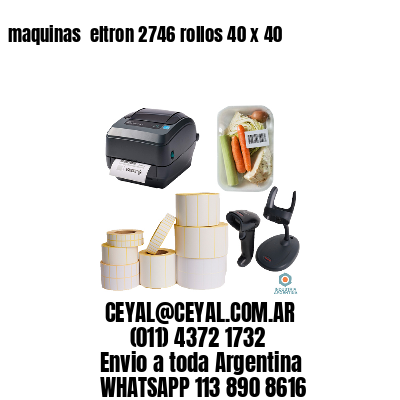 maquinas  eltron 2746 rollos 40 x 40