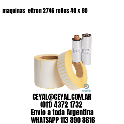 maquinas  eltron 2746 rollos 40 x 80