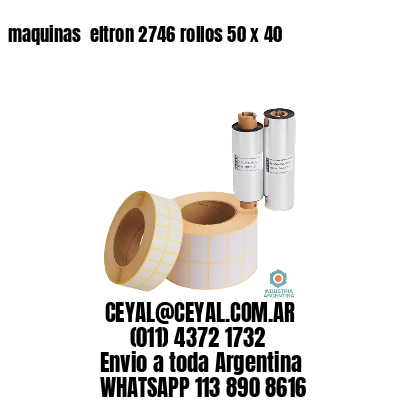 maquinas  eltron 2746 rollos 50 x 40