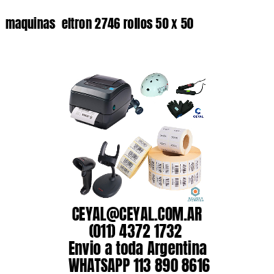 maquinas  eltron 2746 rollos 50 x 50