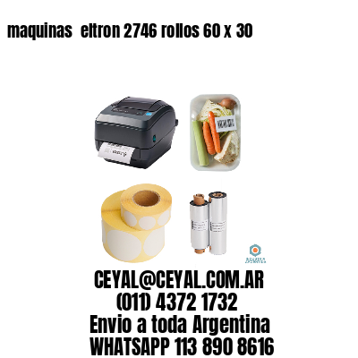 maquinas  eltron 2746 rollos 60 x 30