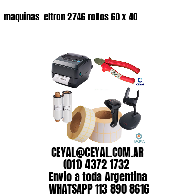 maquinas  eltron 2746 rollos 60 x 40