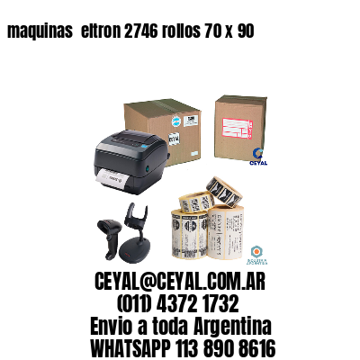 maquinas  eltron 2746 rollos 70 x 90