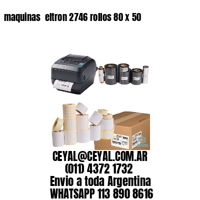 maquinas  eltron 2746 rollos 80 x 50