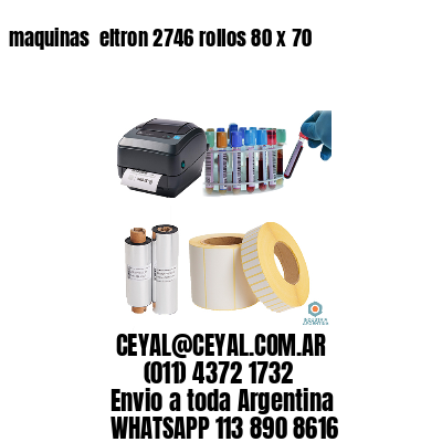 maquinas  eltron 2746 rollos 80 x 70