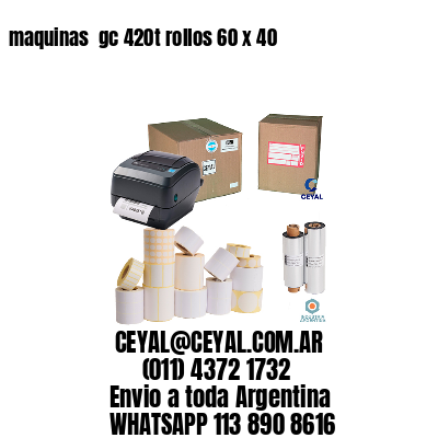 maquinas  gc 420t rollos 60 x 40