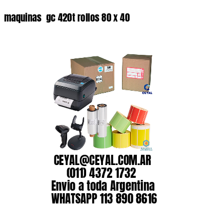 maquinas  gc 420t rollos 80 x 40