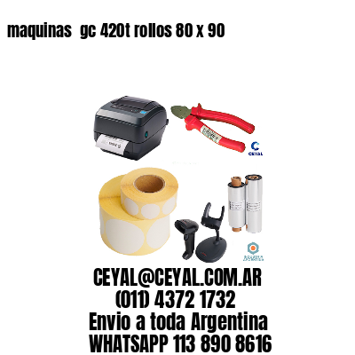 maquinas  gc 420t rollos 80 x 90