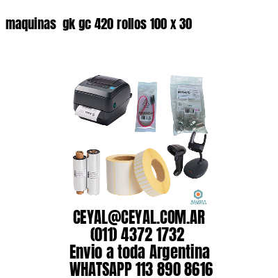 maquinas  gk gc 420 rollos 100 x 30