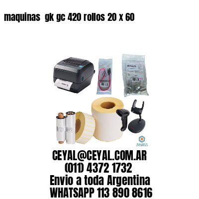 maquinas  gk gc 420 rollos 20 x 60