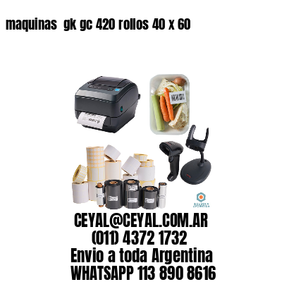 maquinas  gk gc 420 rollos 40 x 60