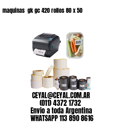 maquinas  gk gc 420 rollos 80 x 50