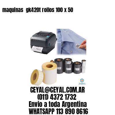 maquinas  gk420t rollos 100 x 50