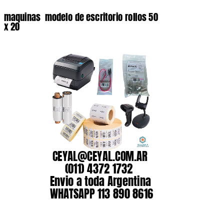 maquinas  modelo de escritorio rollos 50 x 20