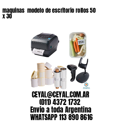 maquinas  modelo de escritorio rollos 50 x 30