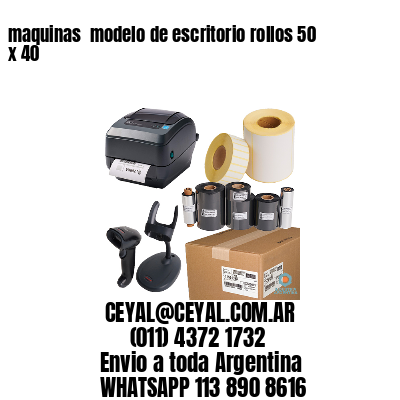 maquinas  modelo de escritorio rollos 50 x 40