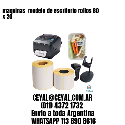 maquinas  modelo de escritorio rollos 80 x 20