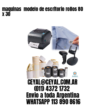 maquinas  modelo de escritorio rollos 80 x 30