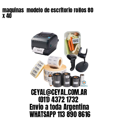 maquinas  modelo de escritorio rollos 80 x 40