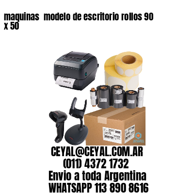 maquinas  modelo de escritorio rollos 90 x 50