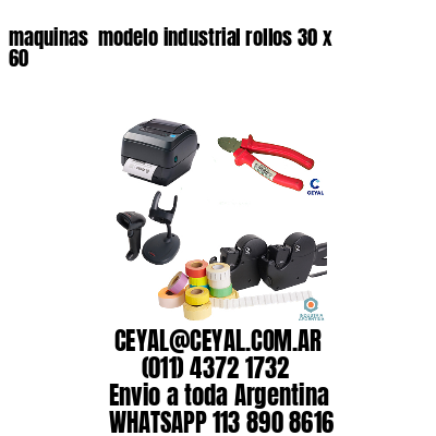 maquinas  modelo industrial rollos 30 x 60