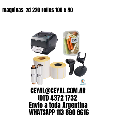 maquinas  zd 220 rollos 100 x 40