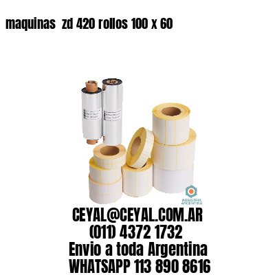 maquinas  zd 420 rollos 100 x 60