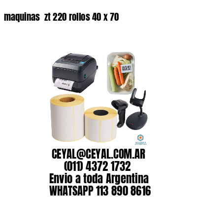 maquinas  zt 220 rollos 40 x 70