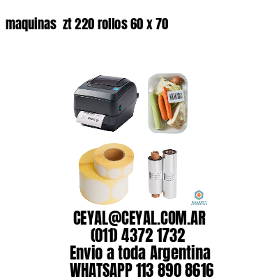 maquinas  zt 220 rollos 60 x 70