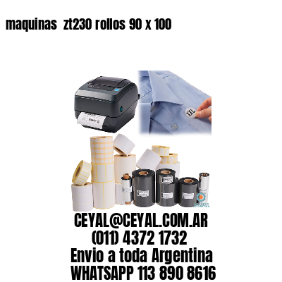 maquinas  zt230 rollos 90 x 100