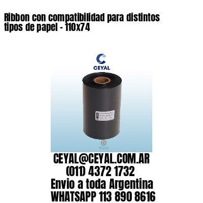 Ribbon con compatibilidad para distintos tipos de papel - 110x74