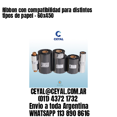 Ribbon con compatibilidad para distintos tipos de papel - 60x450