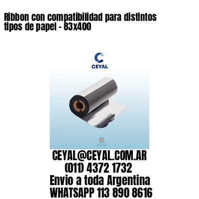 Ribbon con compatibilidad para distintos tipos de papel – 83×400