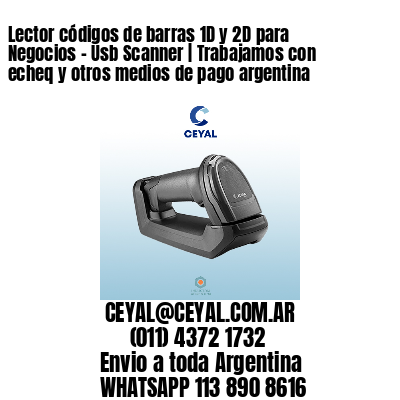 Lector códigos de barras 1D y 2D para Negocios – Usb Scanner | Trabajamos con echeq y otros medios de pago argentina