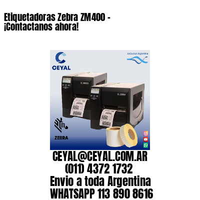 Etiquetadoras Zebra ZM400 – ¡Contactanos ahora!