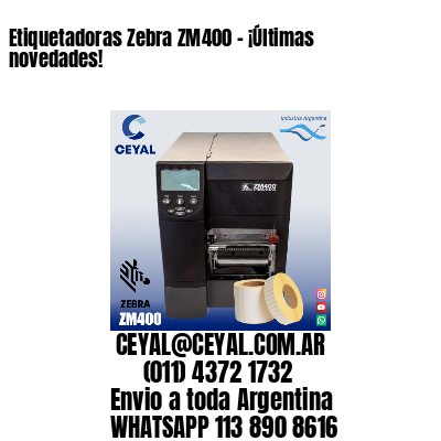Etiquetadoras Zebra ZM400 – ¡Últimas novedades!