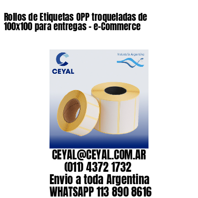 Rollos de Etiquetas OPP troqueladas de 100×100 para entregas – e-Commerce