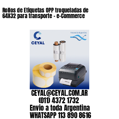 Rollos de Etiquetas OPP troqueladas de 64X32 para transporte – e-Commerce