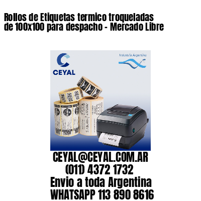 Rollos de Etiquetas termico troqueladas de 100×100 para despacho – Mercado Libre
