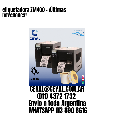 etiquetadora ZM400 – ¡Últimas novedades!