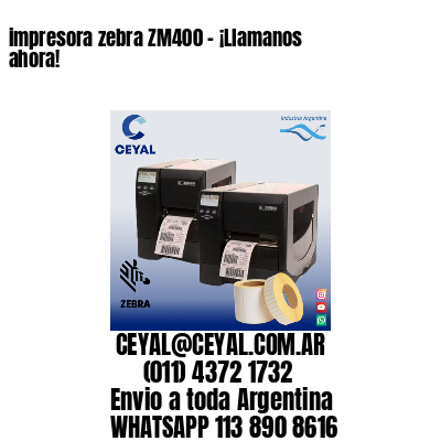 impresora zebra ZM400 – ¡Llamanos ahora!