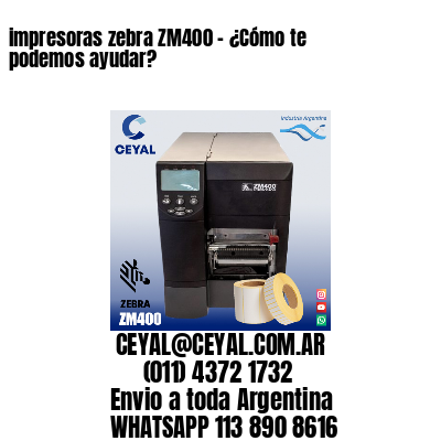 impresoras zebra ZM400 – ¿Cómo te podemos ayudar?