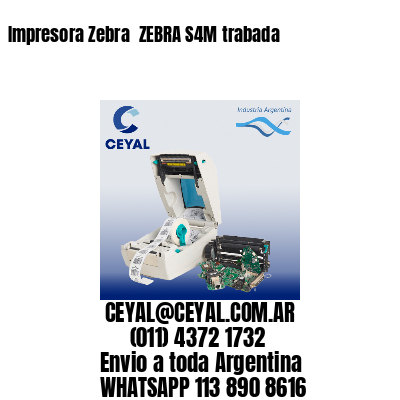 Impresora Zebra  ZEBRA S4M trabada